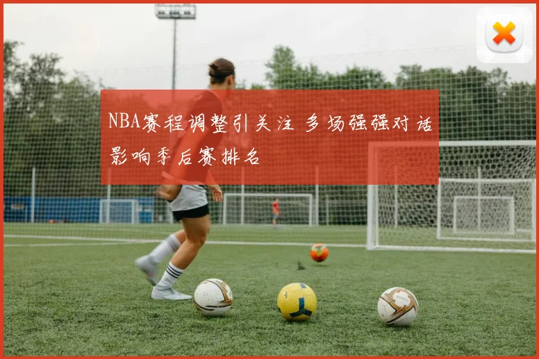 NBA赛程调整引关注 多场强强对话影响季后赛排名