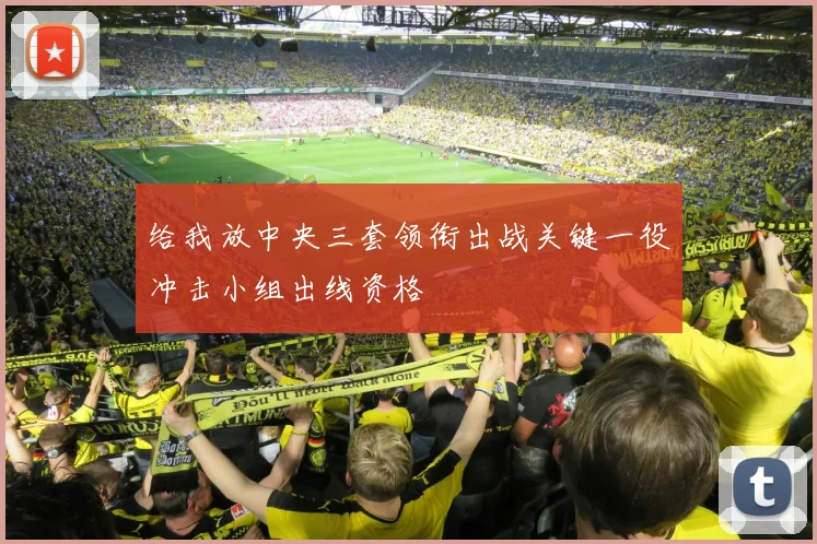 给我放中央三套领衔出战关键一役冲击小组出线资格