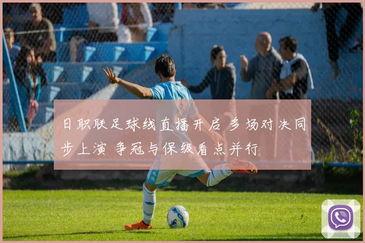 日职联足球线直播开启 多场对决同步上演 争冠与保级看点并行