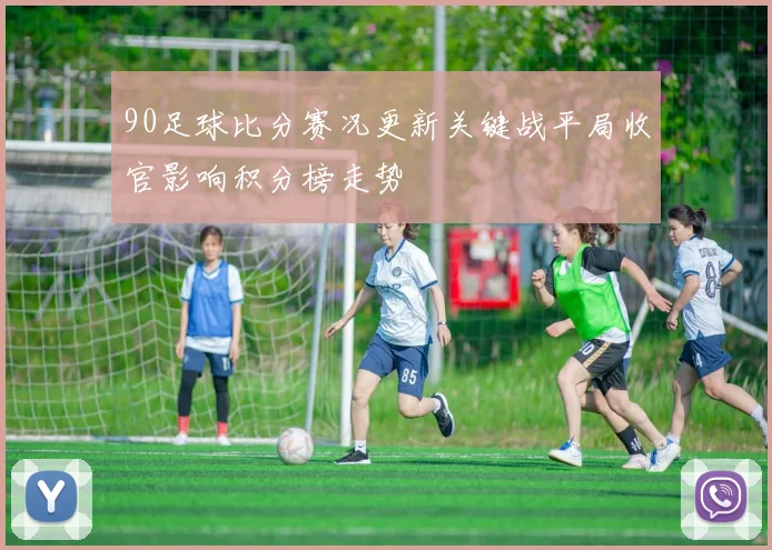 90足球比分赛况更新关键战平局收官影响积分榜走势