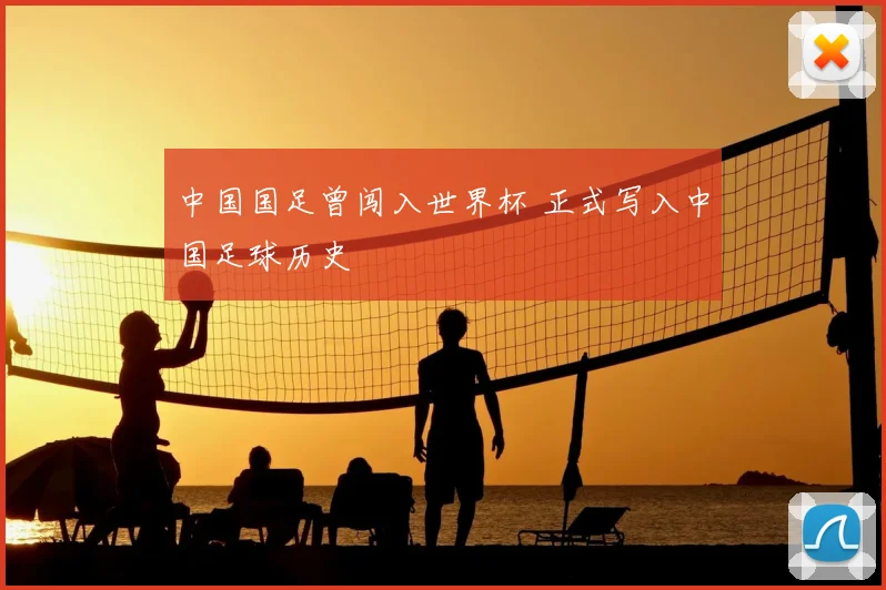 中国国足曾闯入世界杯 正式写入中国足球历史